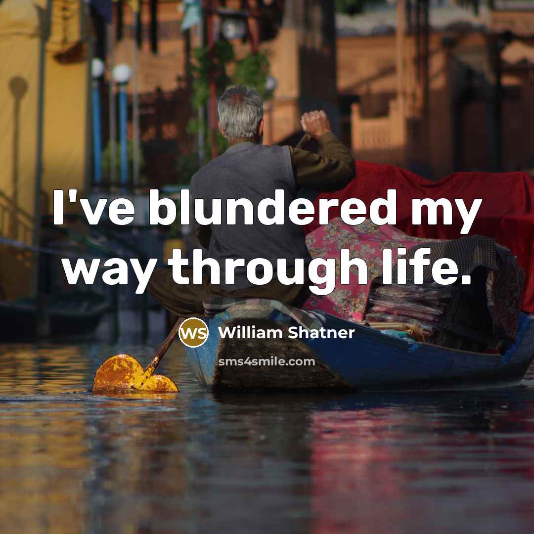 “I've blundered my way through life.…” quote by William Shatner