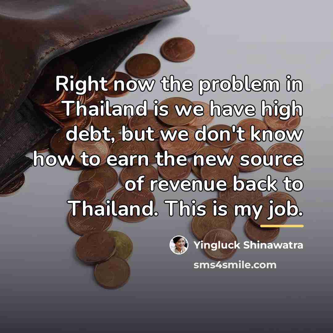 “Right now the problem in Thailand is we have high…” quote by Yingluck Shinawatra