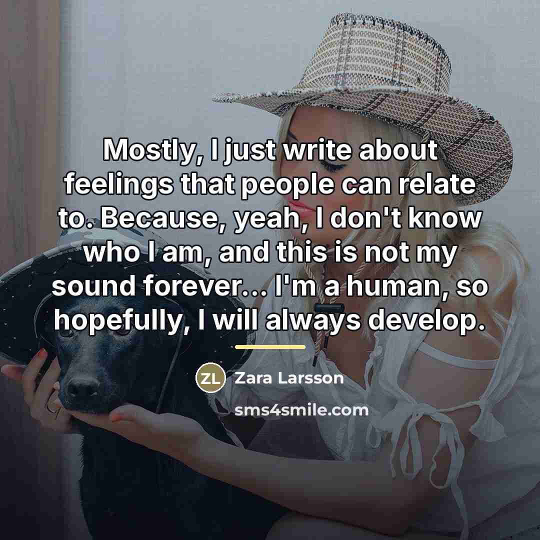 “Mostly, I just write about feelings that people can relate…” quote by Zara Larsson