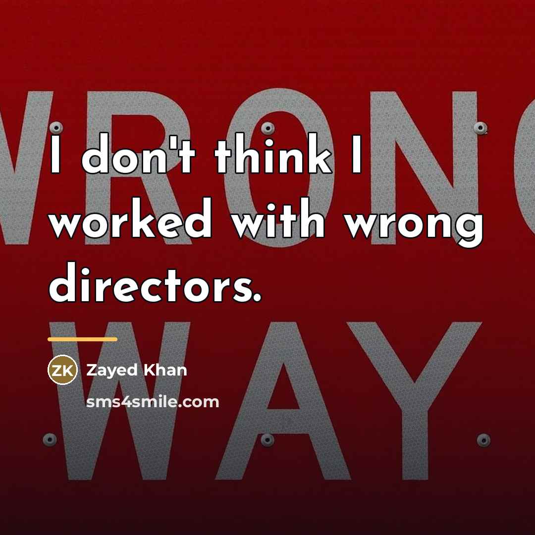 “I don't think I worked with wrong directors.…” quote by Zayed Khan