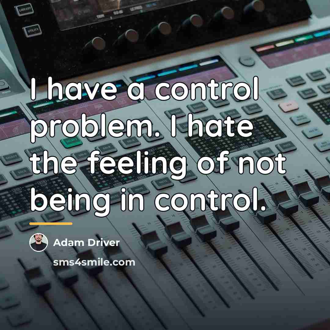“I have a control problem. I hate the feeling of…” quote by Adam Driver