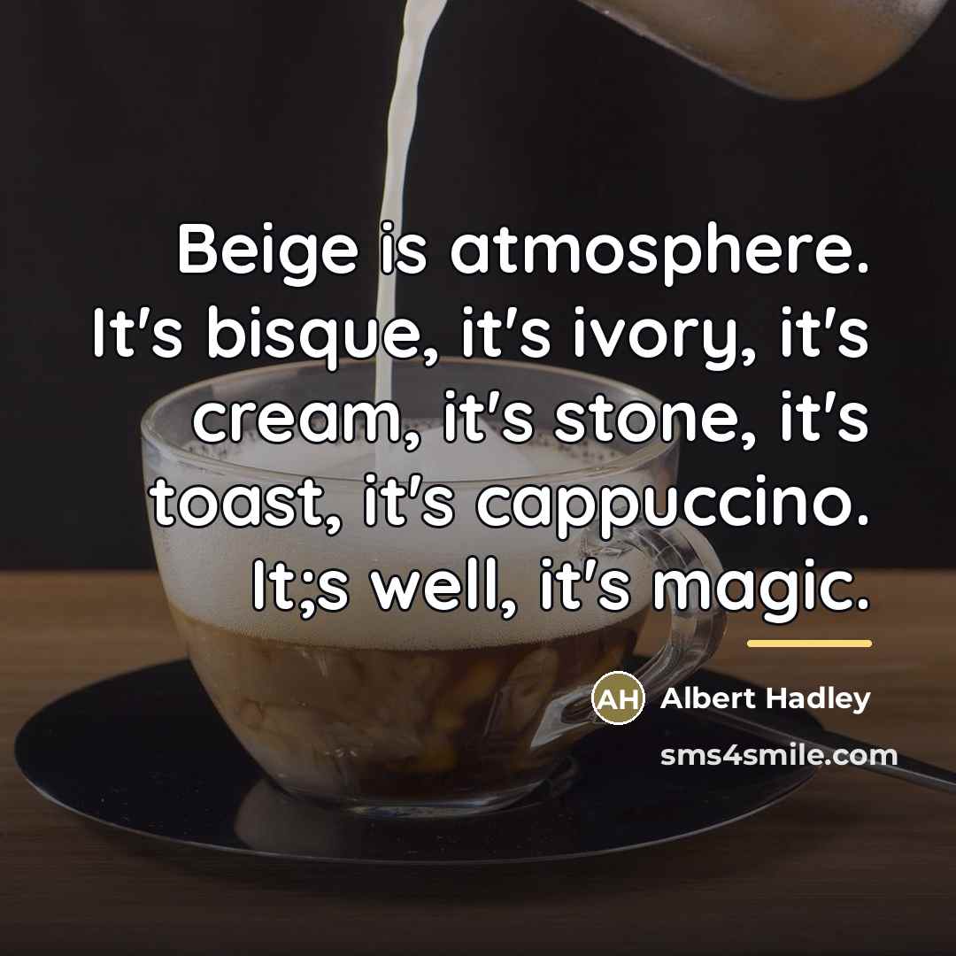 “Beige is atmosphere. It's bisque, it's ivory, it's cream, it's…” quote by Albert Hadley