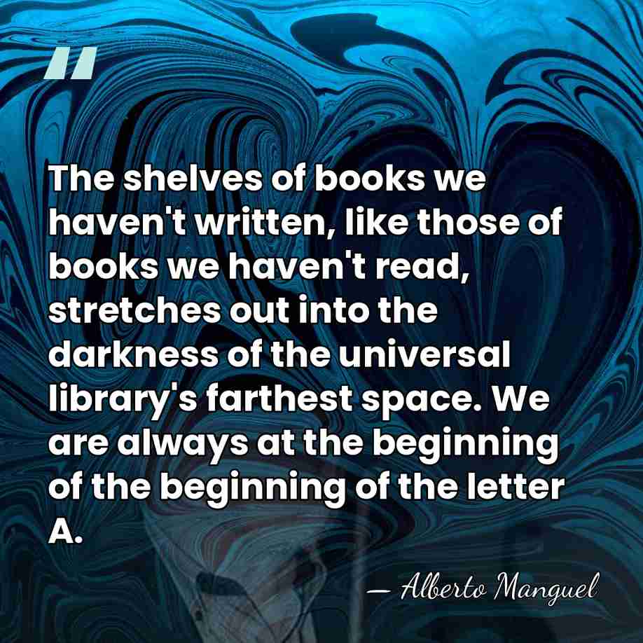 The shelves of books we haven't written, like those of books we&hellip; - Alberto Manguel