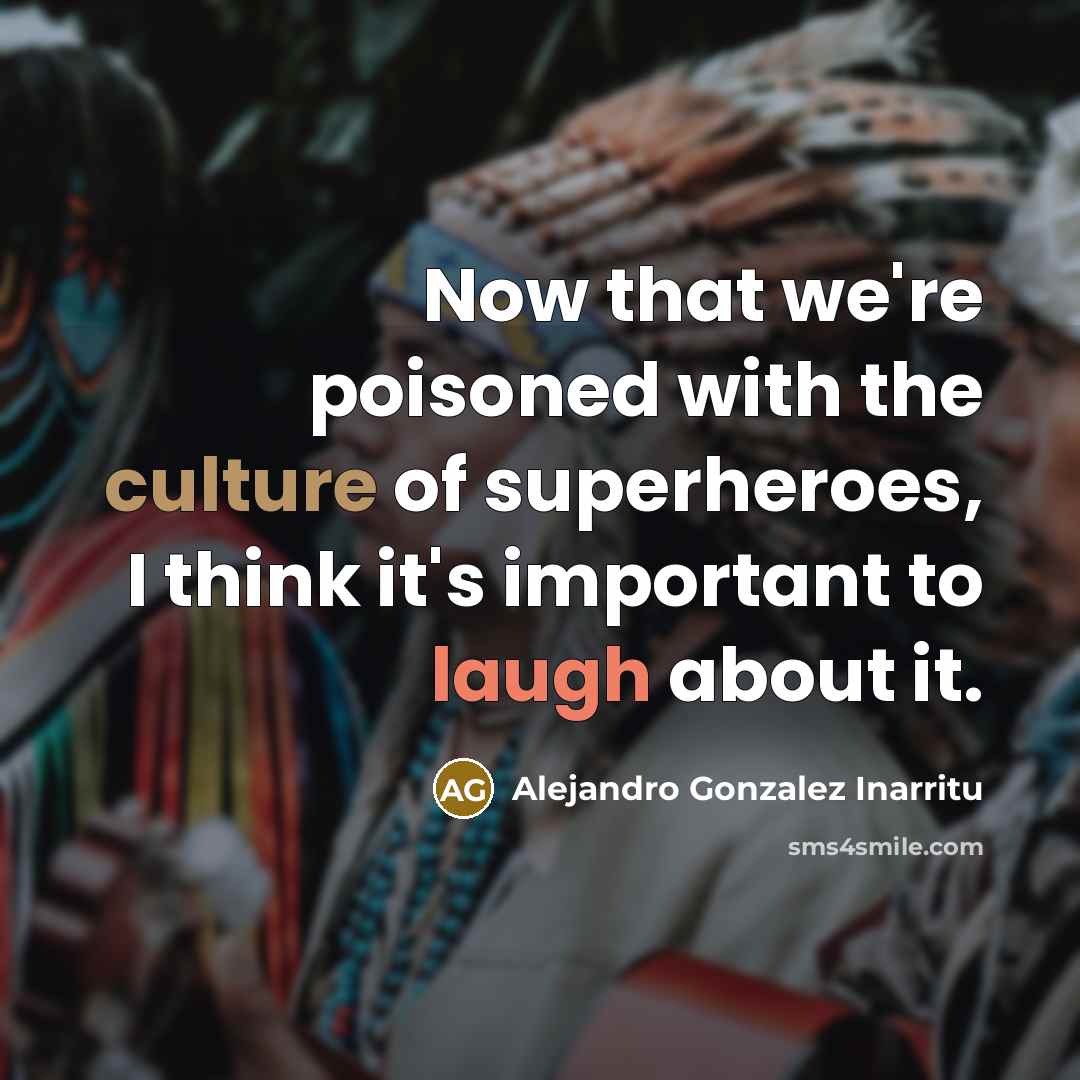 “Now that we're poisoned with the culture of superheroes, I…” quote by Alejandro Gonzalez Inarritu