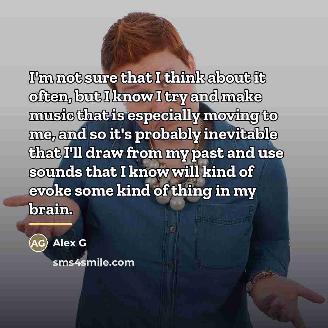 “I'm not sure that I think about it often, but…” quote by Alex G
