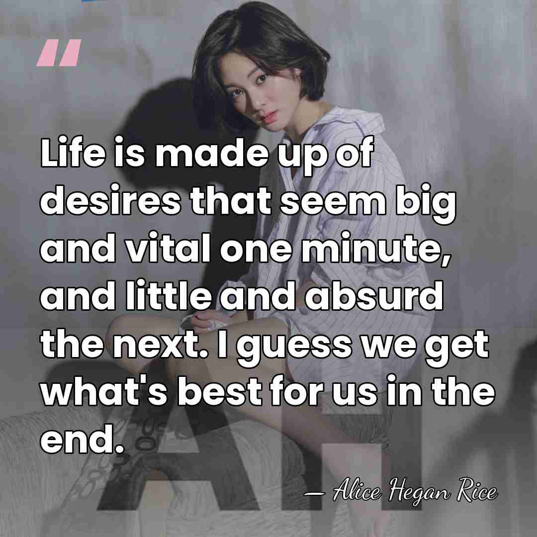 Life is made up of desires that seem big and vital one&hellip; - Alice Hegan Rice