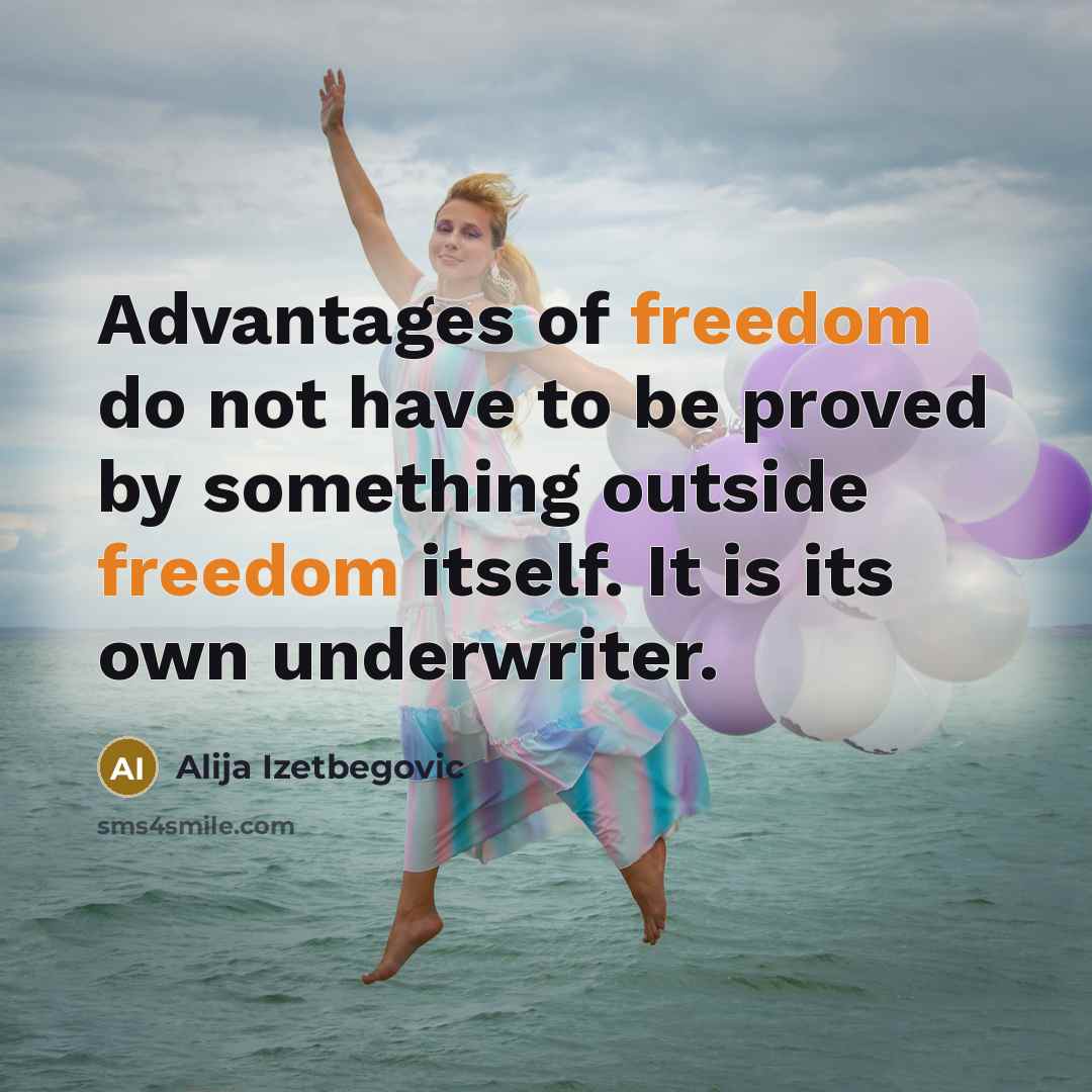 “Advantages of freedom do not have to be proved by…” quote by Alija Izetbegovic