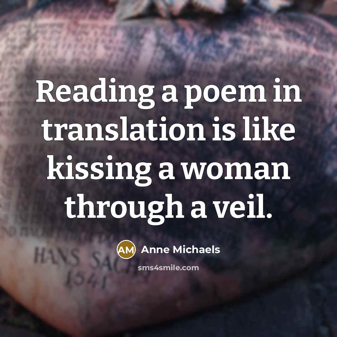 “Reading a poem in translation is like kissing a woman…” quote by Anne Michaels