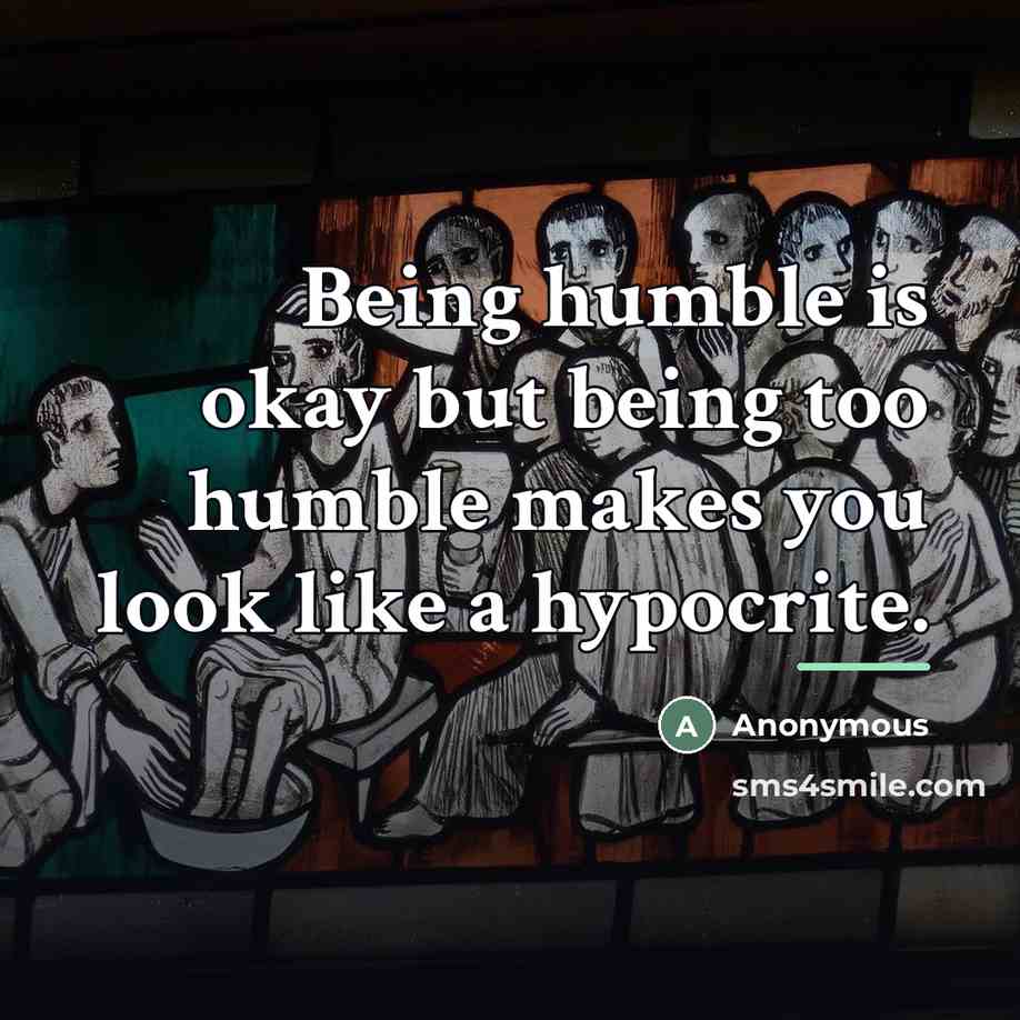 “Being humble is okay but being too humble makes you…” quote by Anonymous