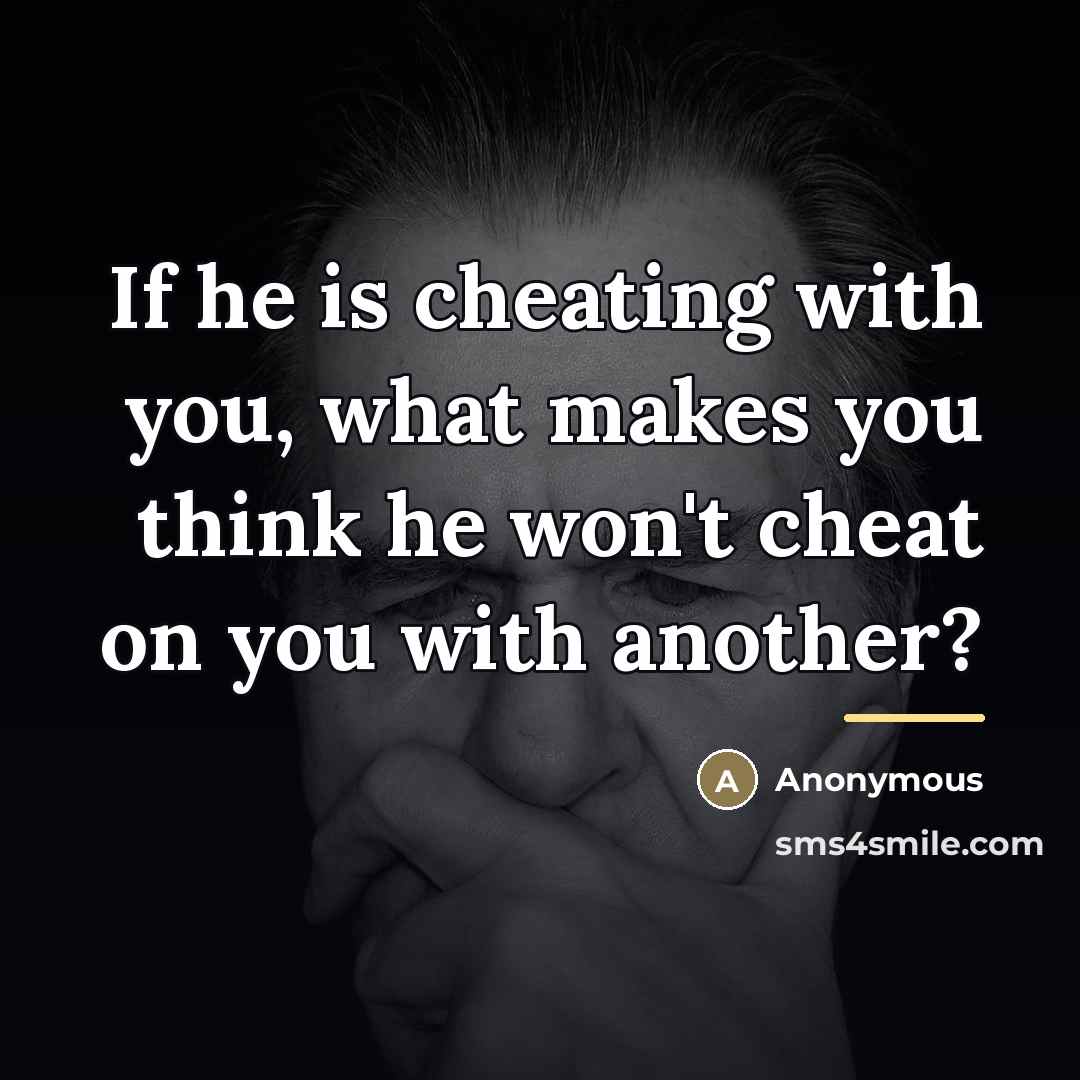 “If he is cheating with you, what makes you think…” quote by Anonymous