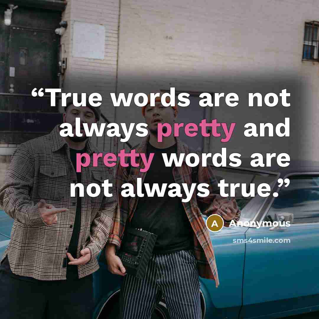 “True words are not always pretty and pretty words are not always true.” quote by Anonymous