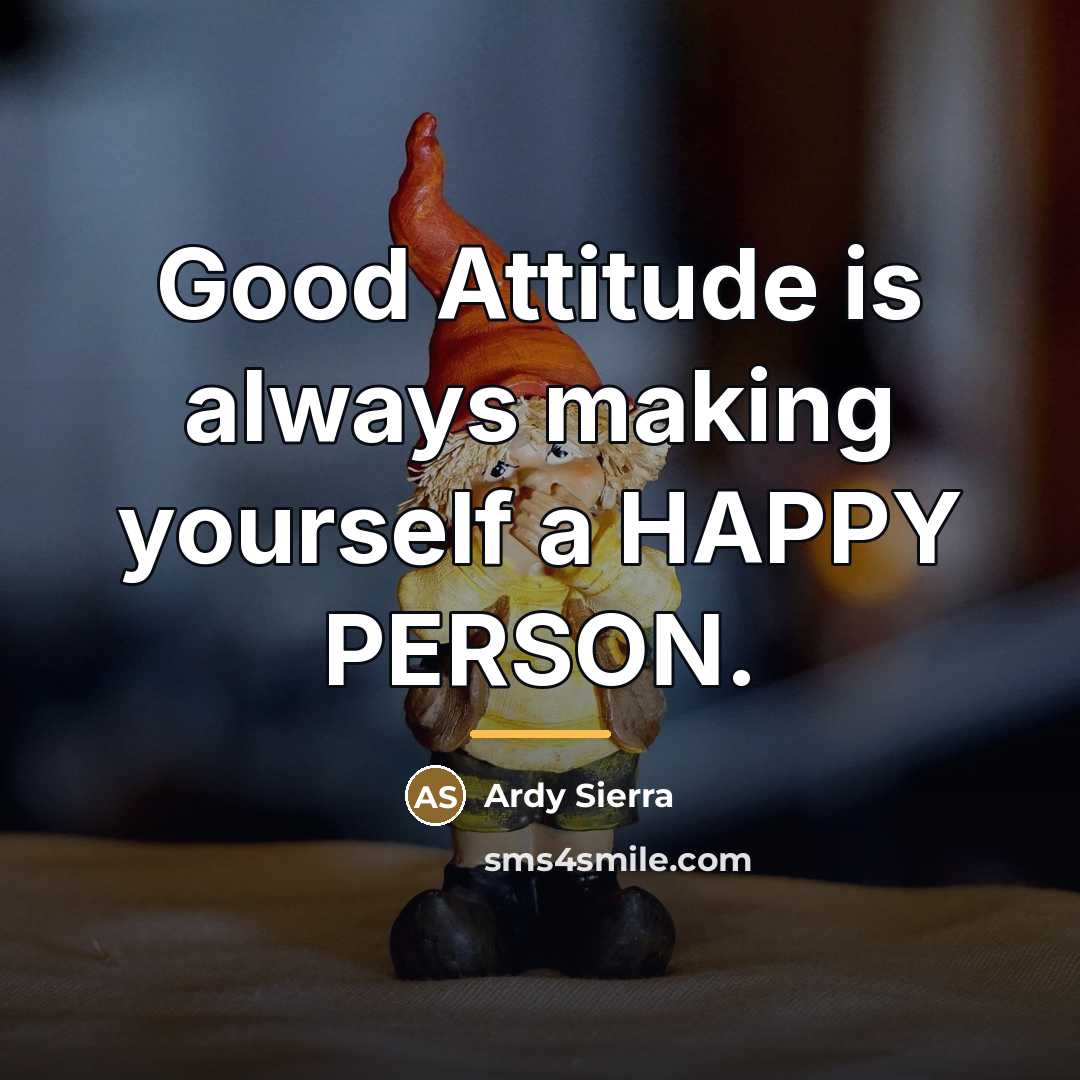 “Good Attitude is always making yourself a HAPPY PERSON.…” quote by Ardy Sierra