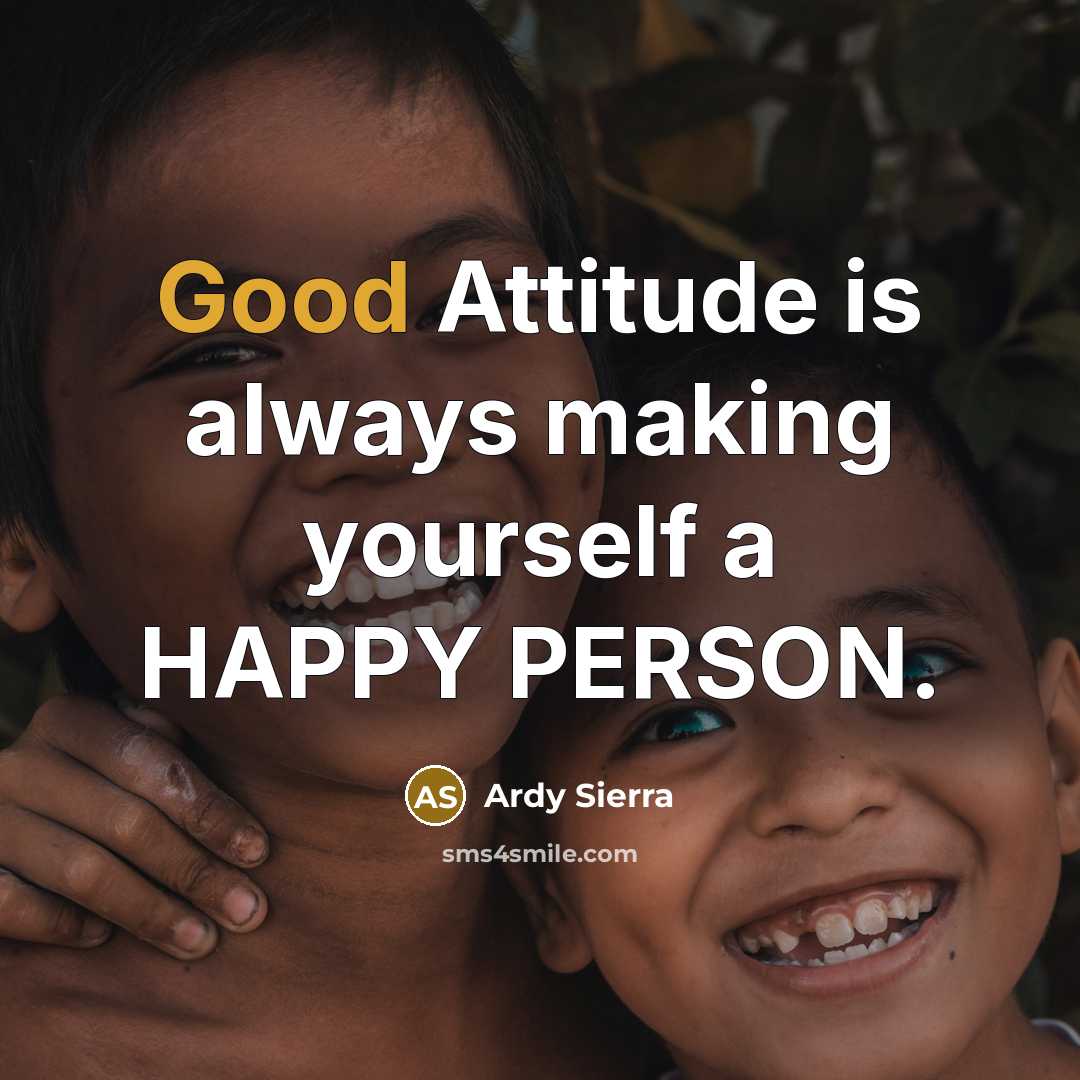“Good Attitude is always making yourself a HAPPY PERSON.” quote by Ardy Sierra