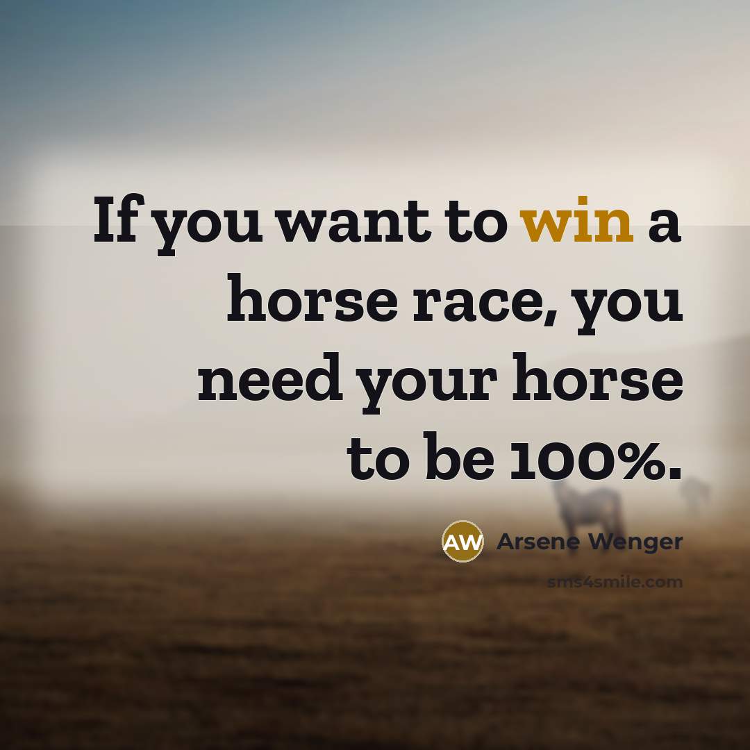 “If you want to win a horse race, you need…” quote by Arsene Wenger