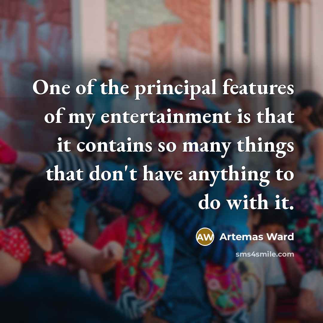 “One of the principal features of my entertainment is that…” quote by Artemas Ward