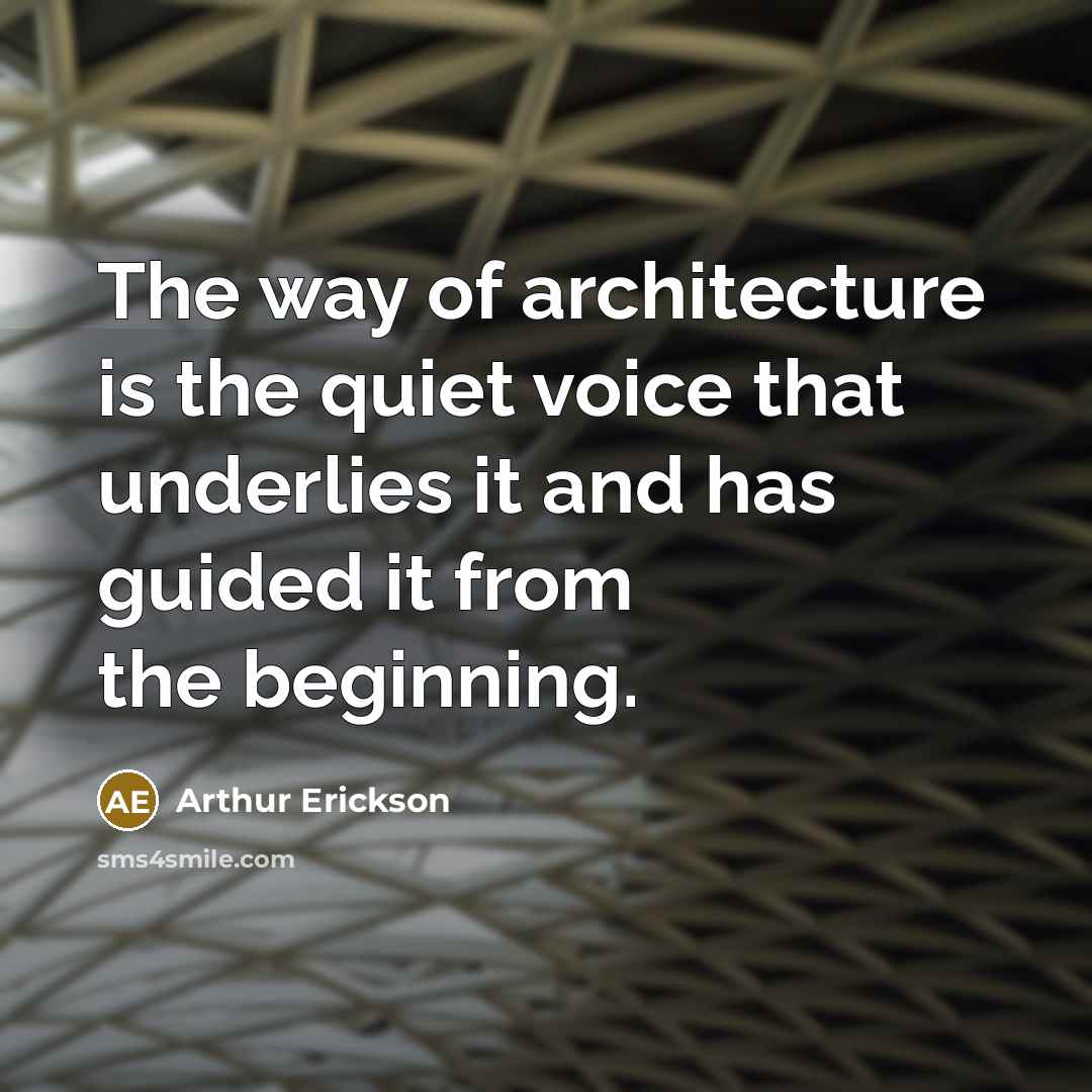 “The way of architecture is the quiet voice that underlies…” quote by Arthur Erickson