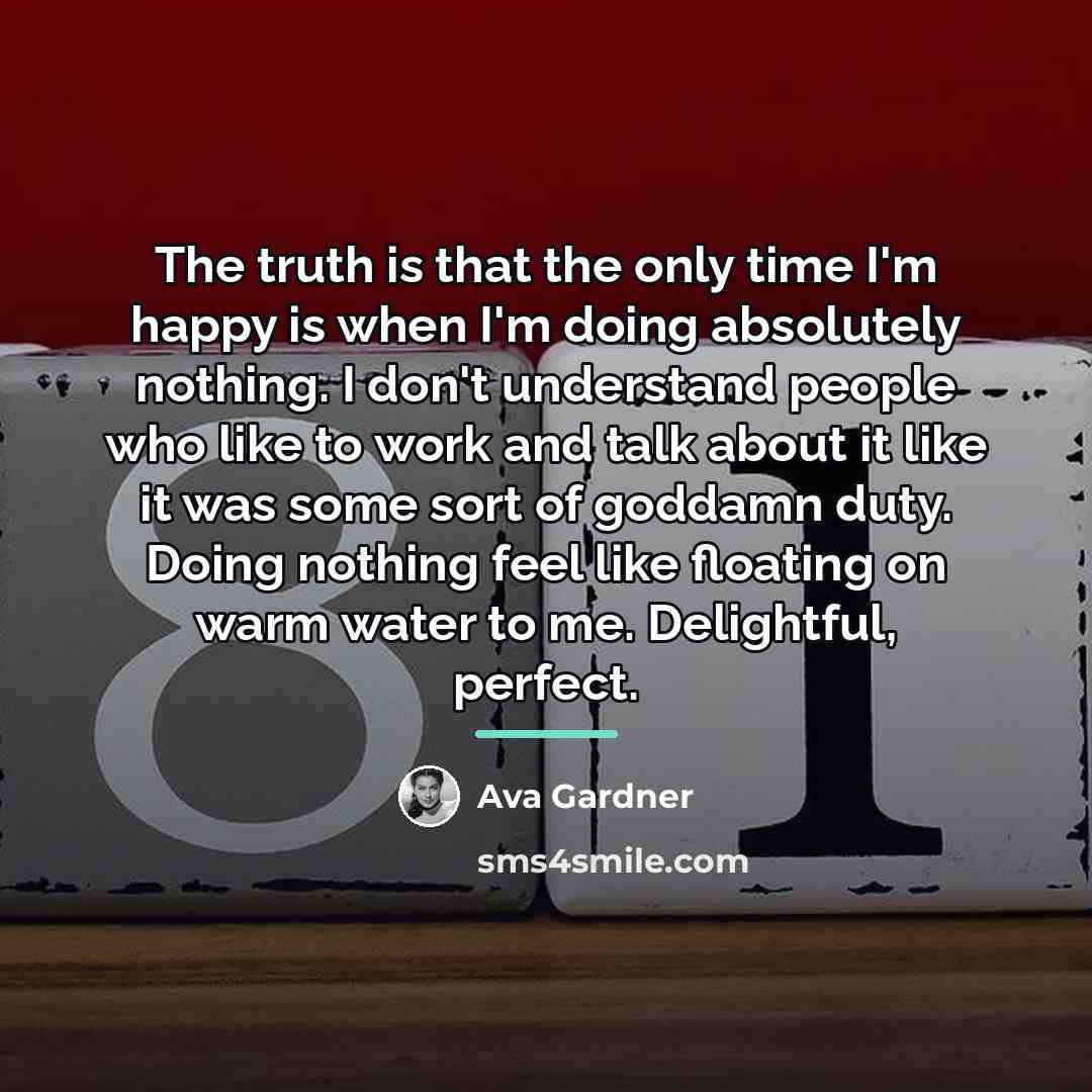 “The truth is that the only time I'm happy is…” quote by Ava Gardner