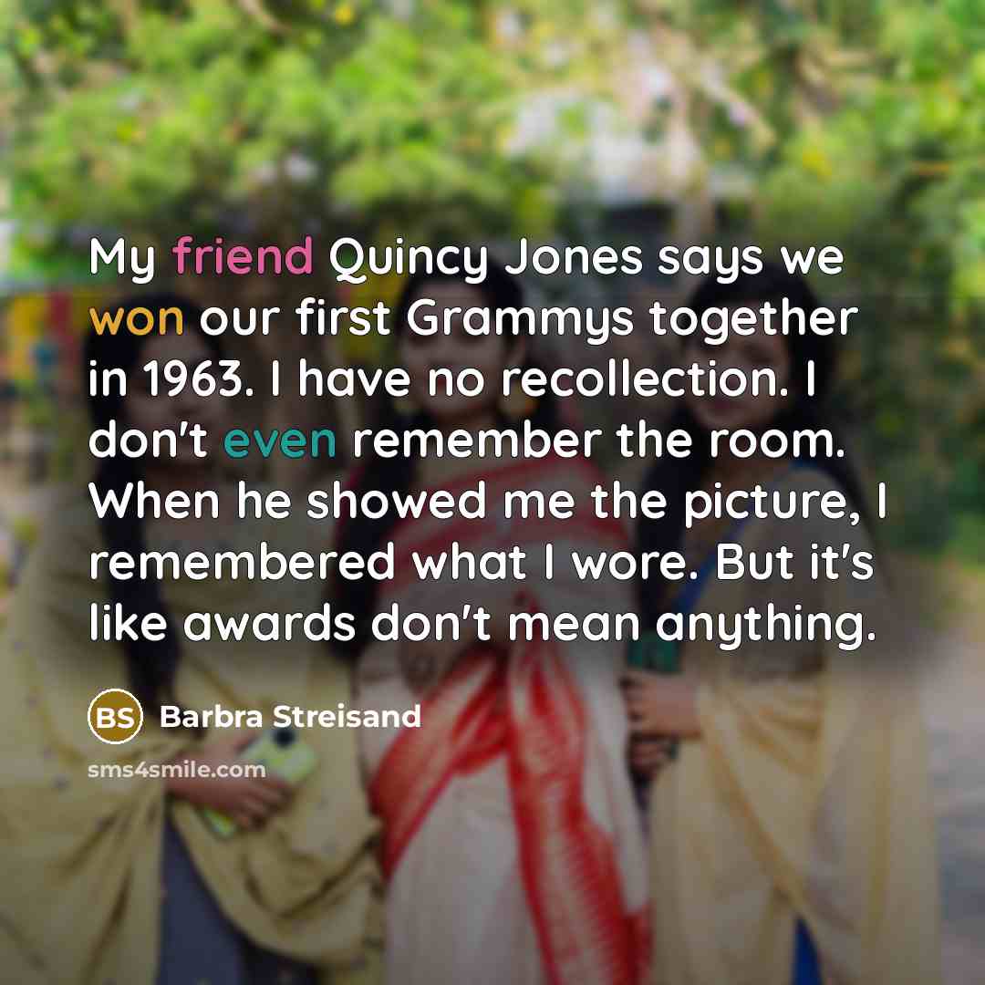 “My friend Quincy Jones says we won our first Grammys…” quote by Barbra Streisand