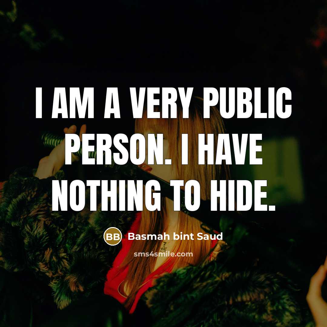 “I am a very public person. I have nothing to…” quote by Basmah bint Saud