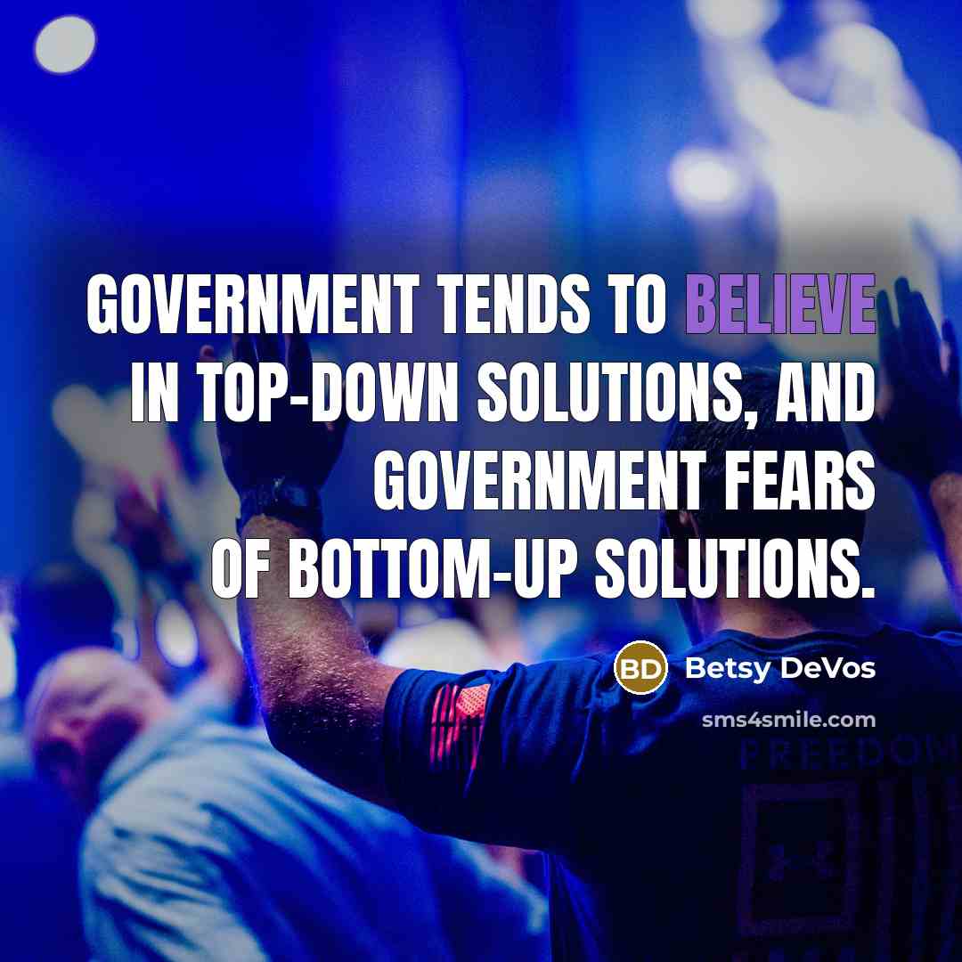 “Government tends to believe in top-down solutions, and government fears…” quote by Betsy DeVos