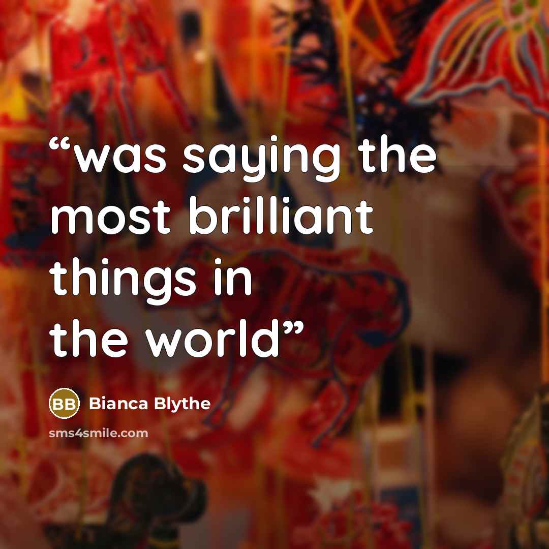“was saying the most brilliant things in the world” quote by Bianca Blythe