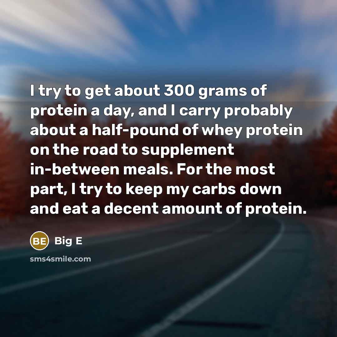 “I try to get about 300 grams of protein a…” quote by Big E