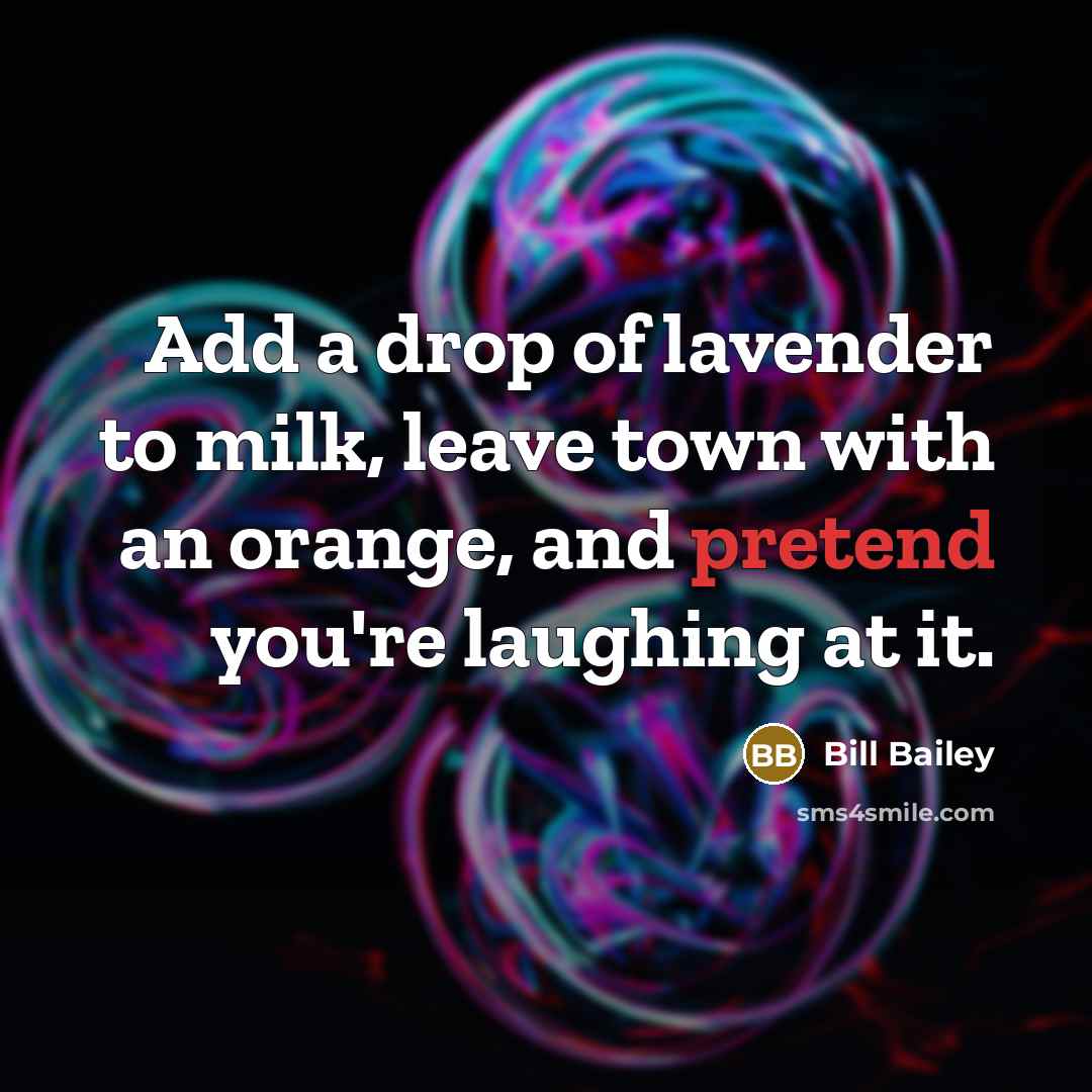 “Add a drop of lavender to milk, leave town with…” quote by Bill Bailey