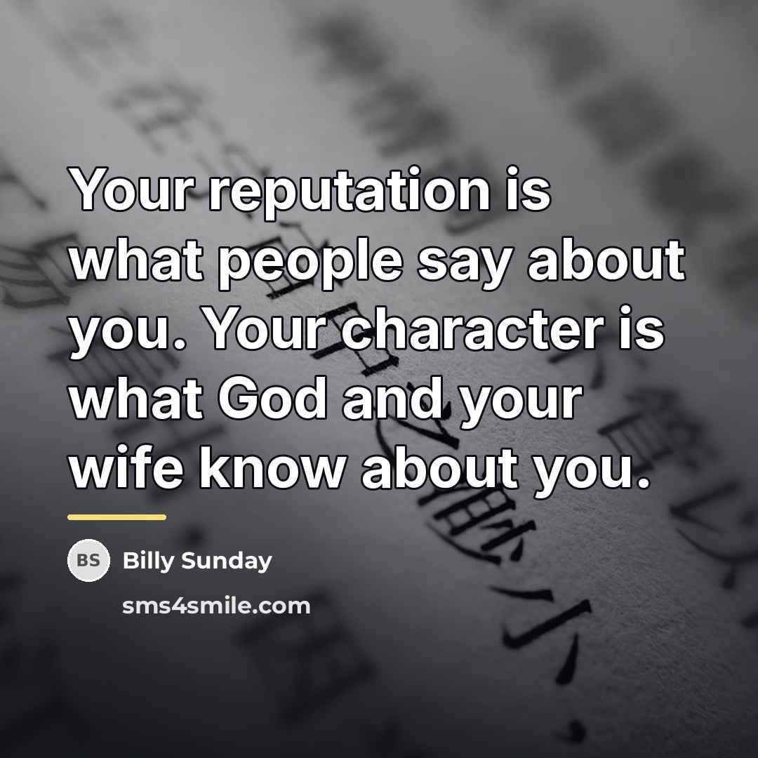 “Your reputation is what people say about you. Your character…” quote by Billy Sunday