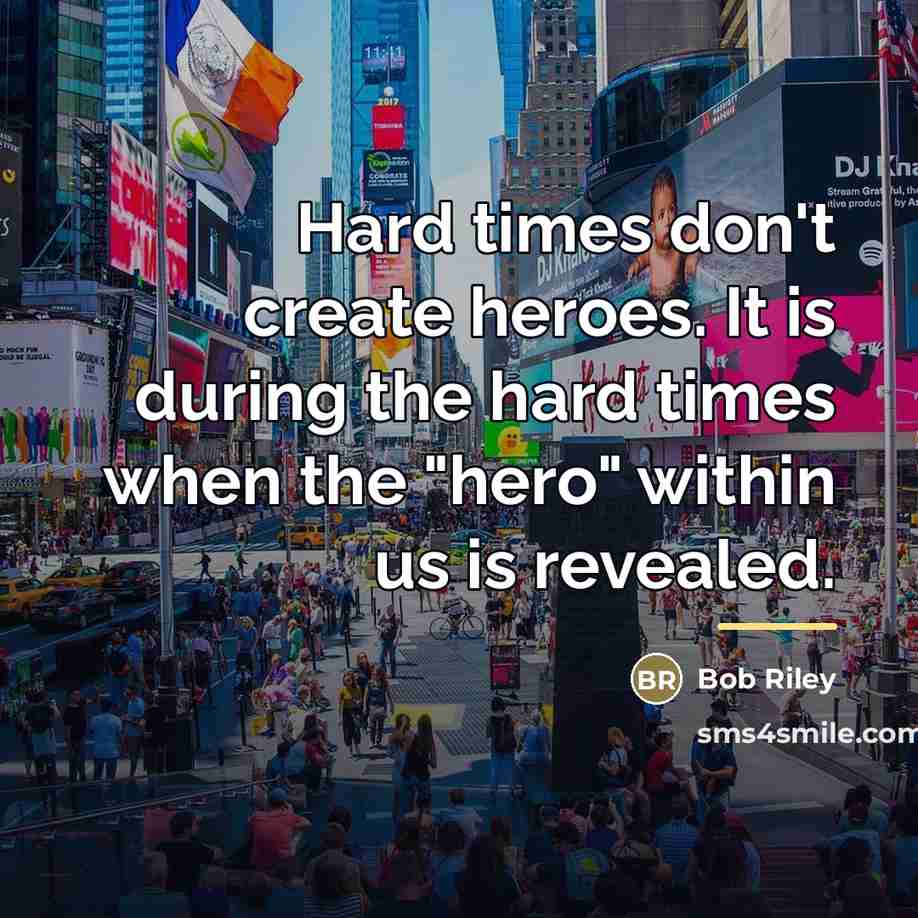 “Hard times don't create heroes. It is during the hard…” quote by Bob Riley