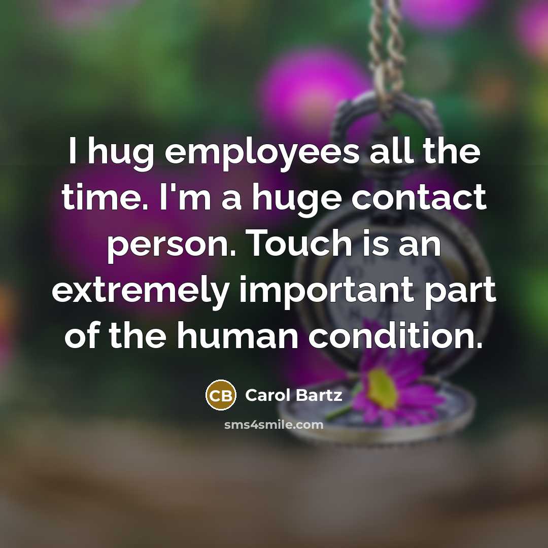 “I hug employees all the time. I'm a huge contact…” quote by Carol Bartz