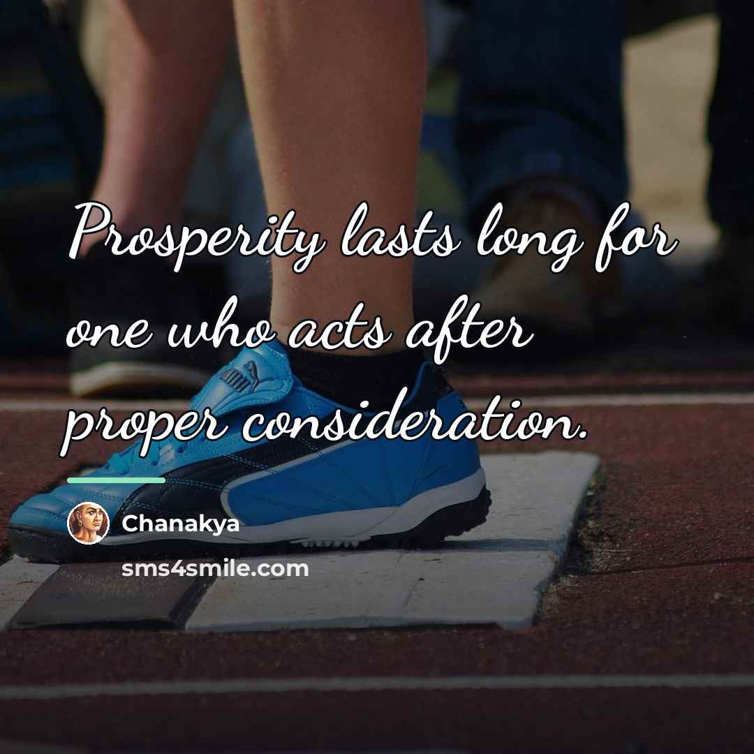 “Prosperity lasts long for one who acts after proper consideration.…” quote by Chanakya