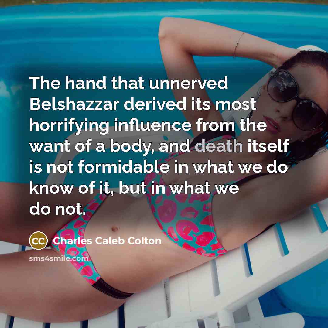 “The hand that unnerved Belshazzar derived its most horrifying influence…” quote by Charles Caleb Colton