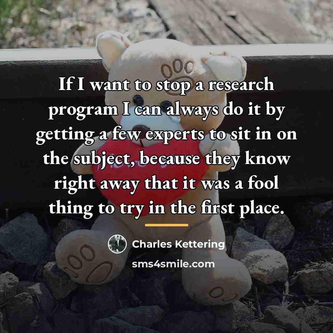 “If I want to stop a research program I can…” quote by Charles Kettering