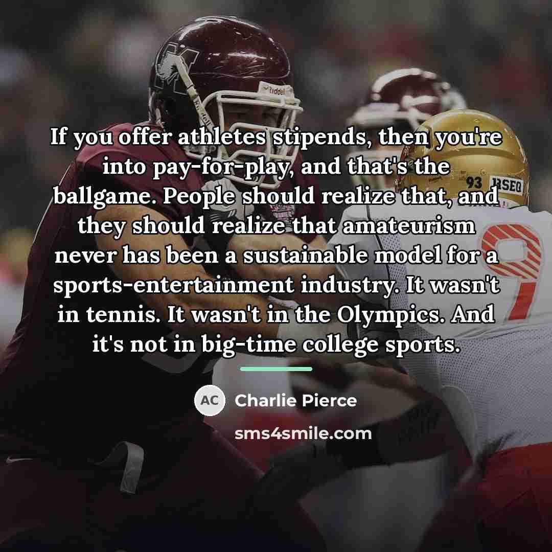 “If you offer athletes stipends, then you're into pay-for-play, and…” quote by Charlie Pierce