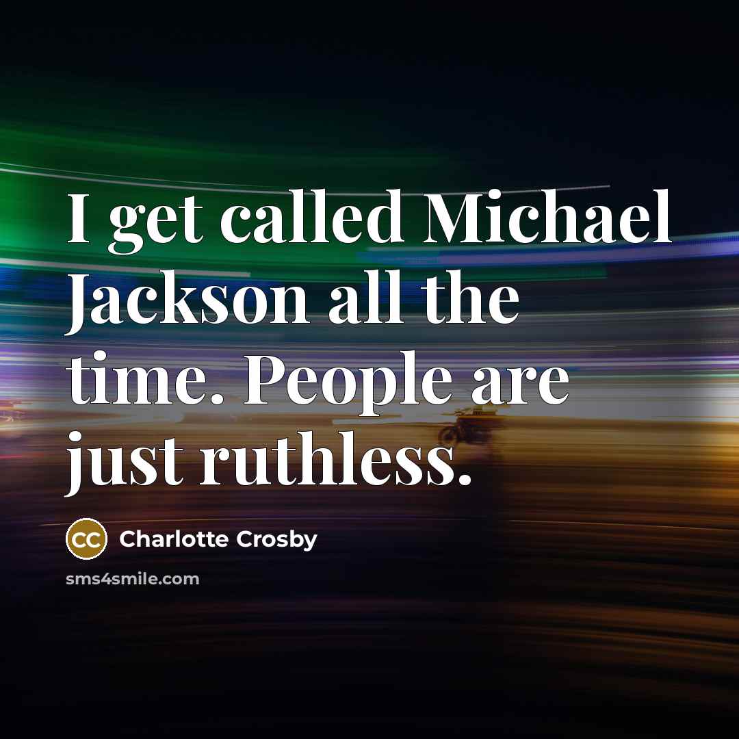 “I get called Michael Jackson all the time. People are…” quote by Charlotte Crosby