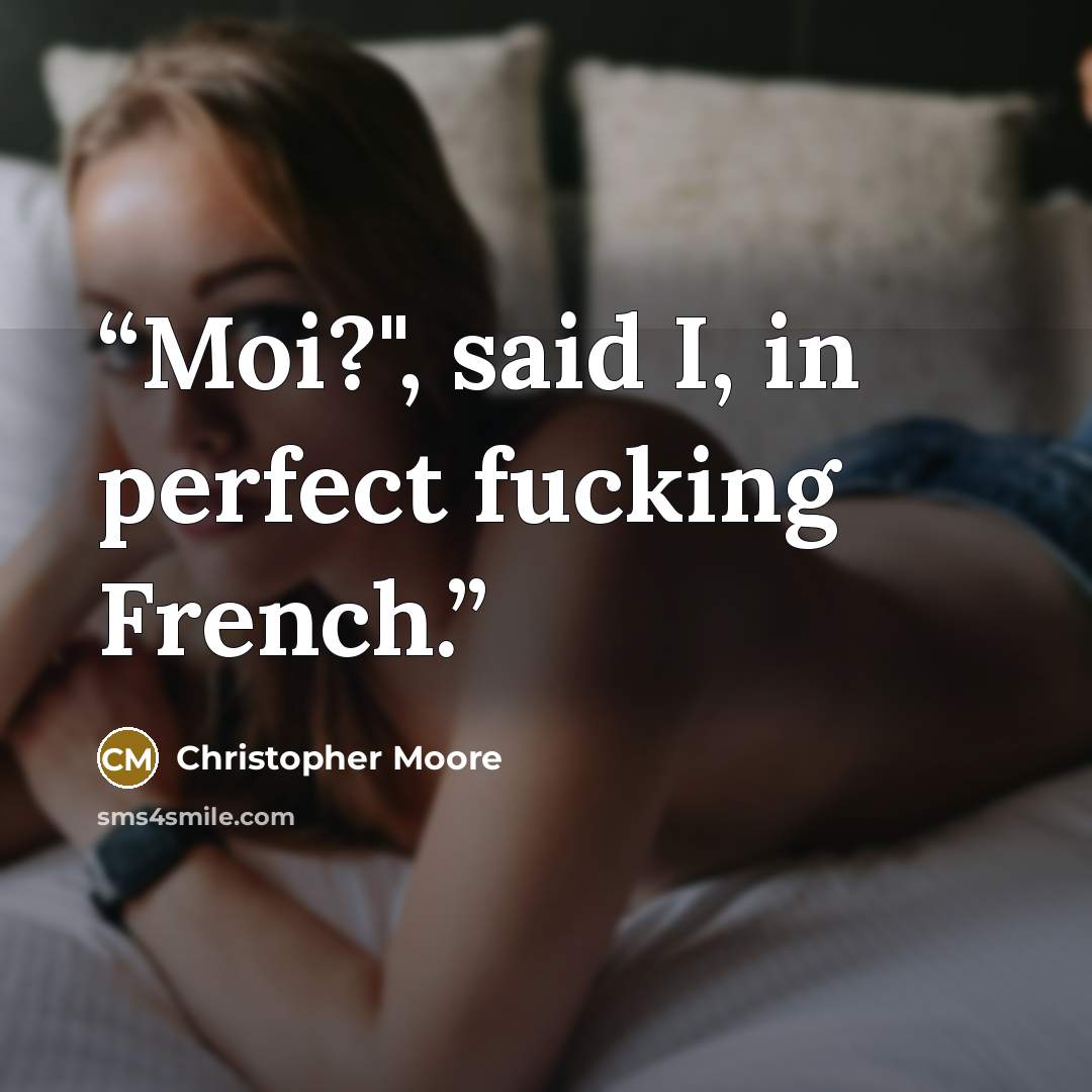 “Moi?", said I, in perfect fucking French.” quote by Christopher Moore