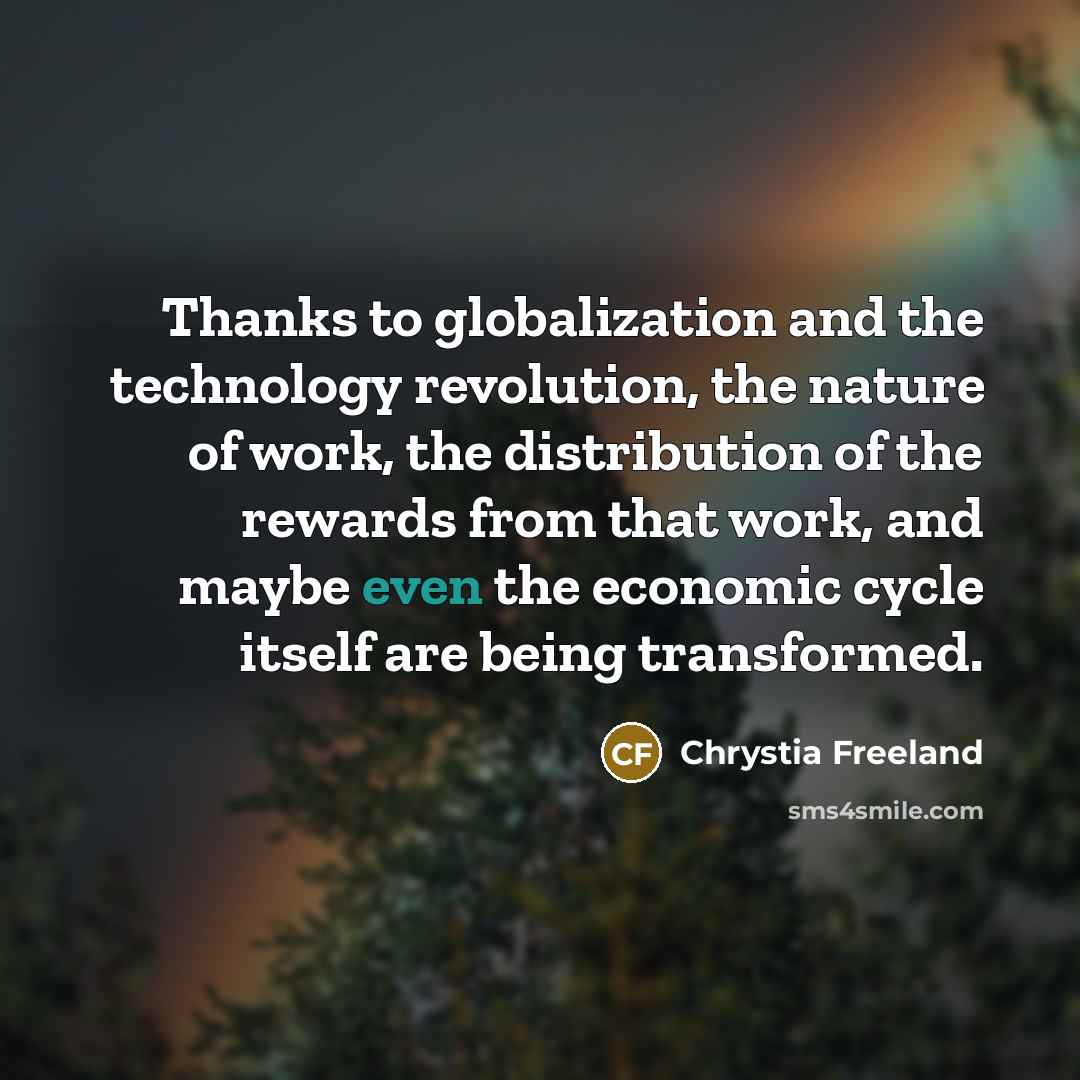 “Thanks to globalization and the technology revolution, the nature of…” quote by Chrystia Freeland