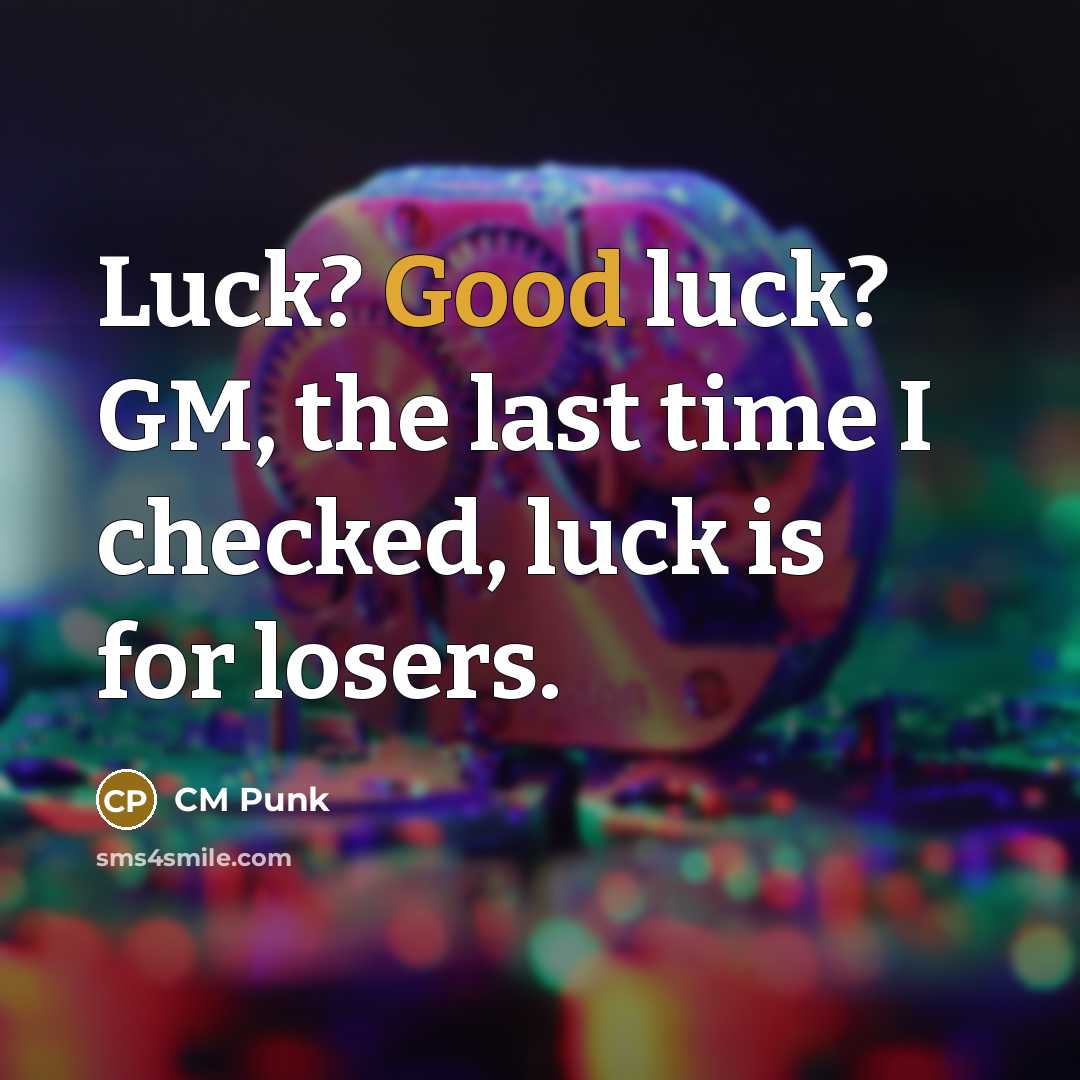 “Luck? Good luck? GM, the last time I checked, luck…” quote by CM Punk