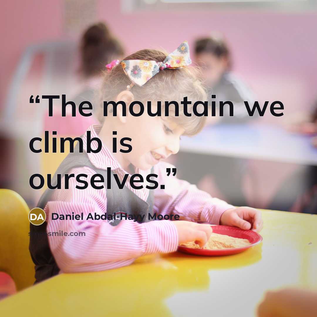 “The mountain we climb is ourselves.” quote by Daniel Abdal-Hayy Moore