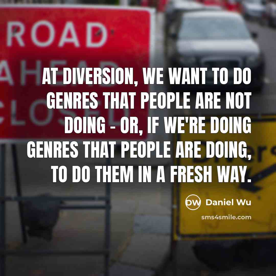 “At Diversion, we want to do genres that people are…” quote by Daniel Wu