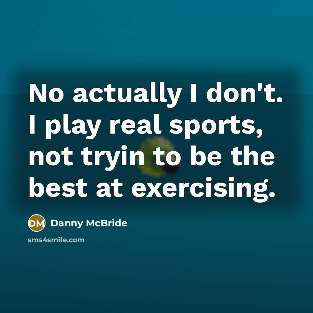 “No actually I don't. I play real sports, not tryin…” quote by Danny Mcbride
