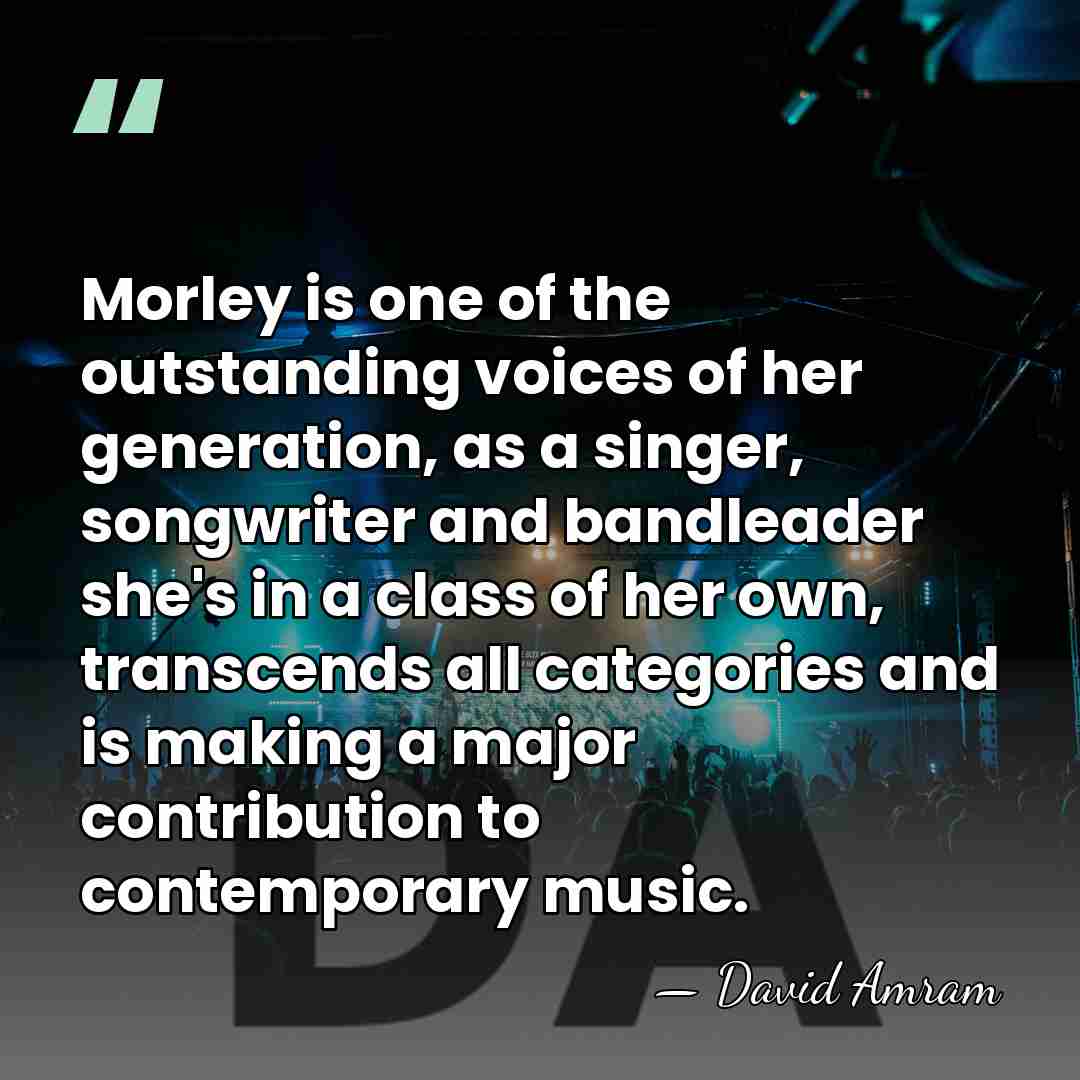 Morley is one of the outstanding voices of her generation, as a&hellip; - David Amram