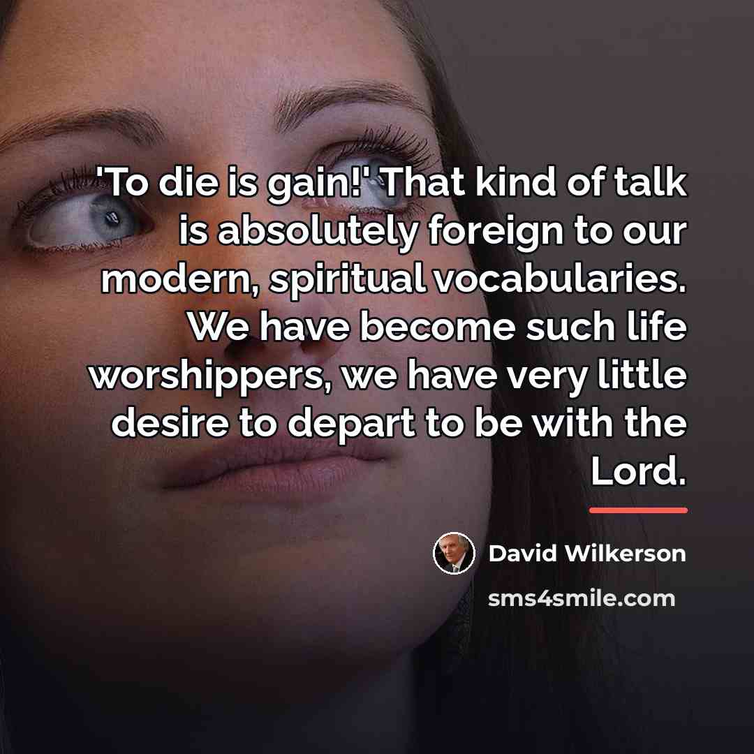 “'To die is gain!' That kind of talk is absolutely…” quote by David Wilkerson