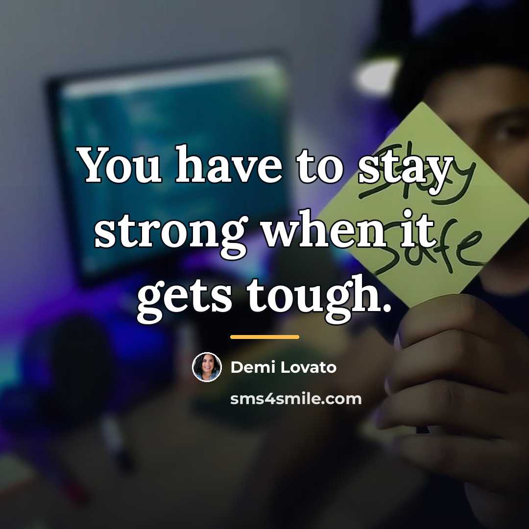 “You have to stay strong when it gets tough.…” quote by Demi Lovato