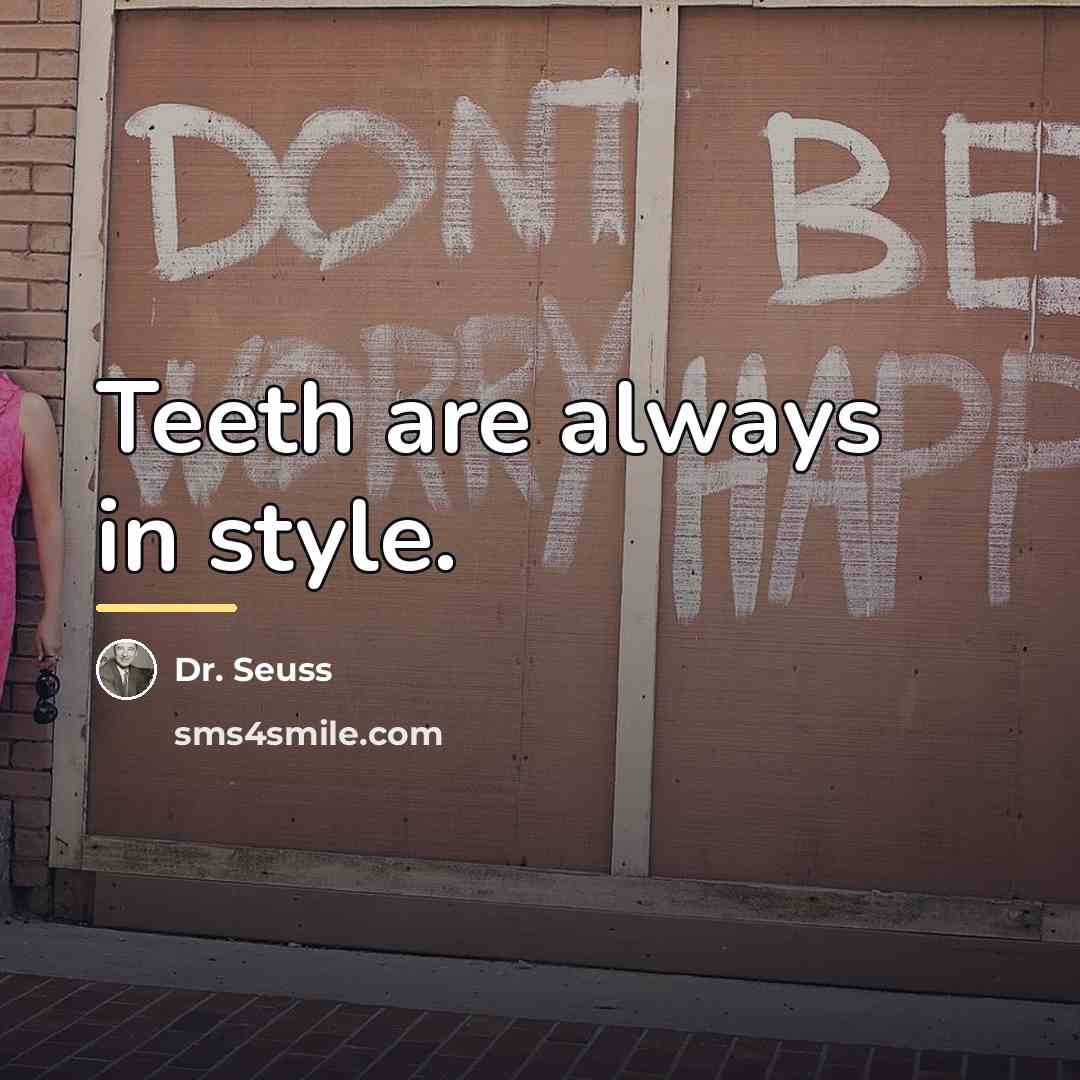 “Teeth are always in style.…” quote by Dr. Seuss