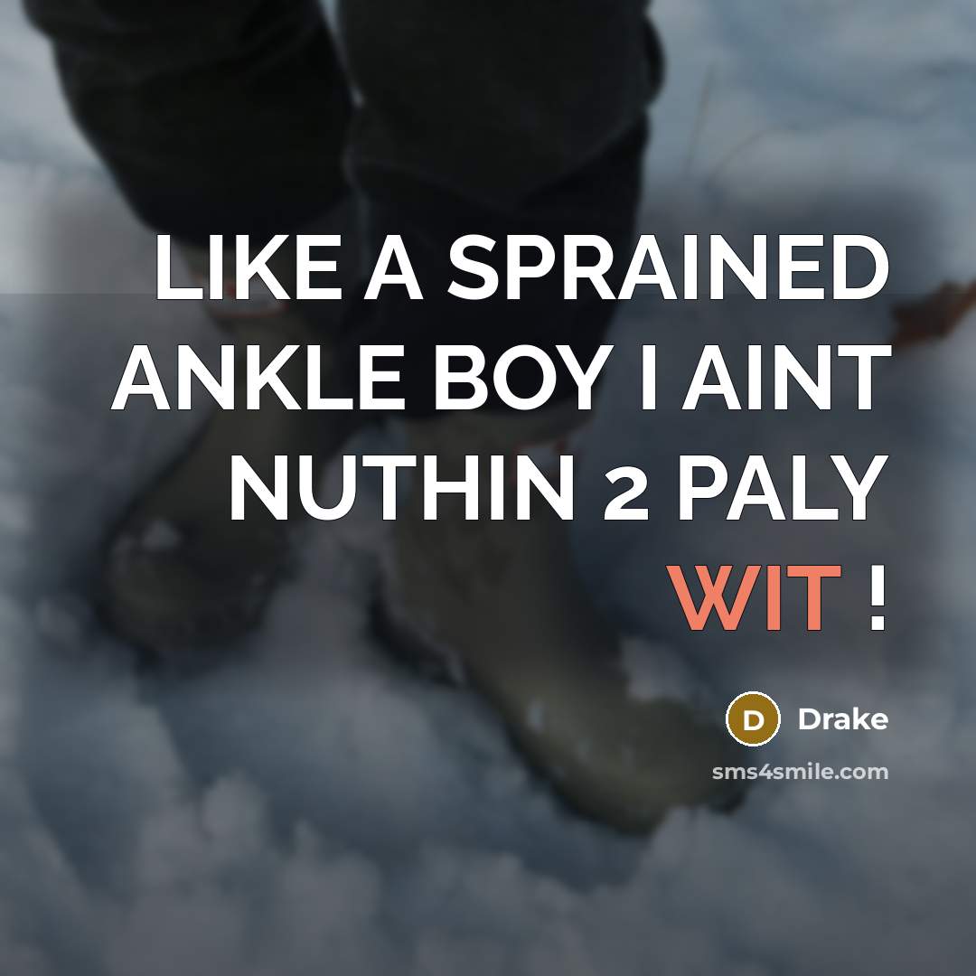 “LIKE A SPRAINED ANKLE BOY I AINT NUTHIN 2 PALY…” quote by Drake