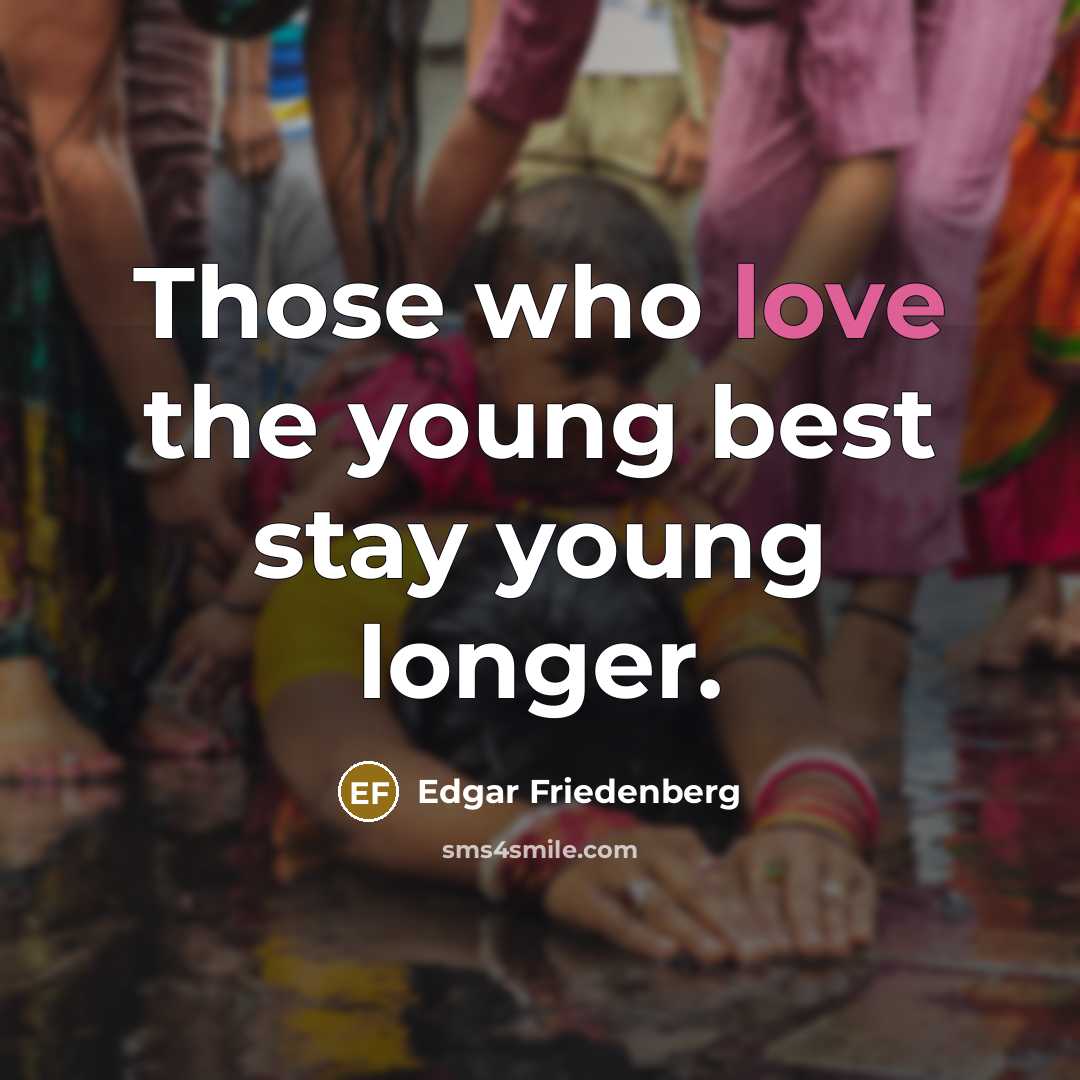 “Those who love the young best stay young longer.…” quote by Edgar Friedenberg