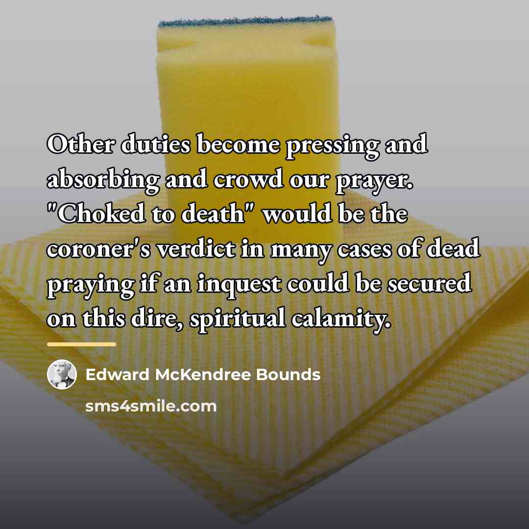 “Other duties become pressing and absorbing and crowd our prayer.…” quote by Edward McKendree Bounds