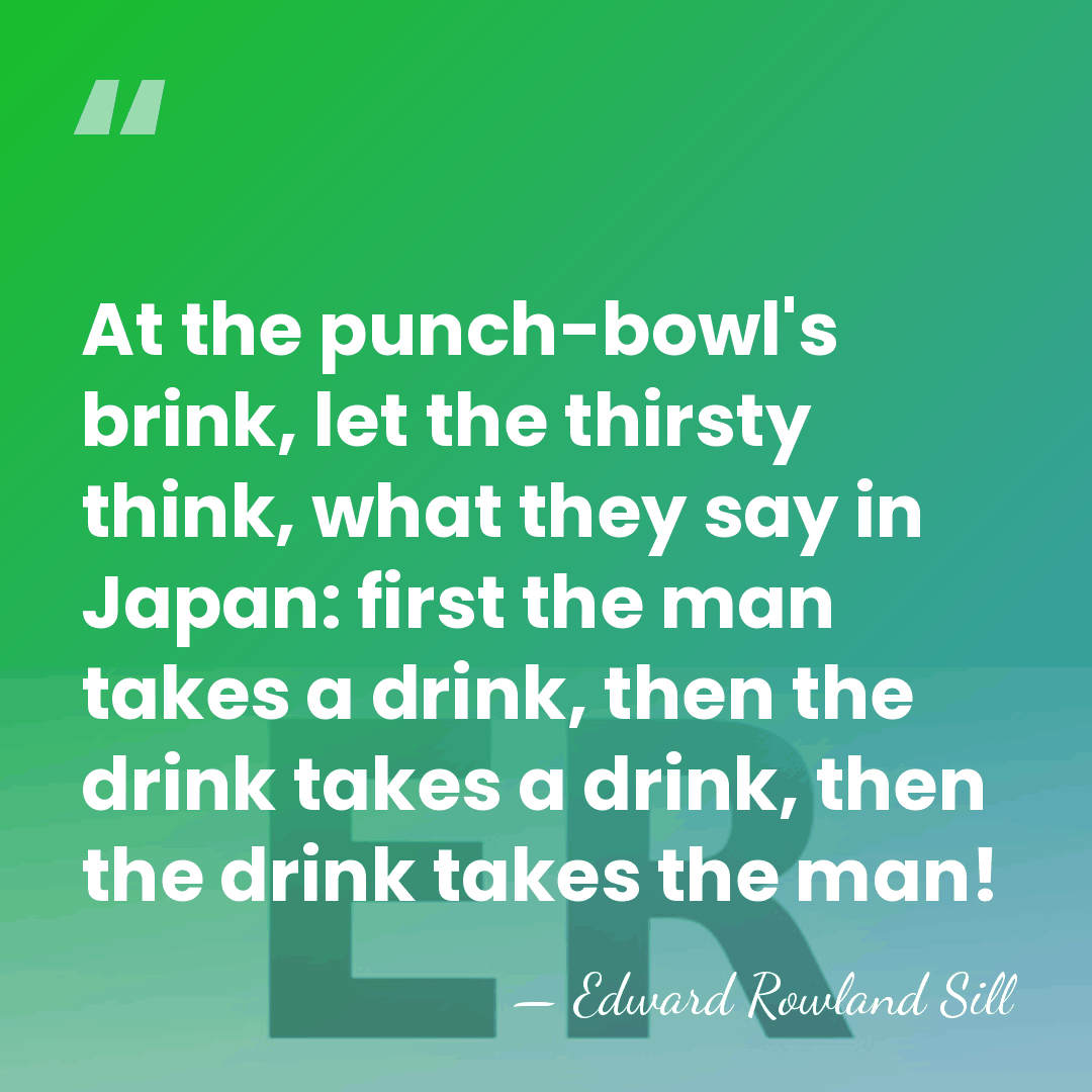 At the punch-bowl's brink, let the thirsty think, what they say in&hellip; - Edward Rowland Sill