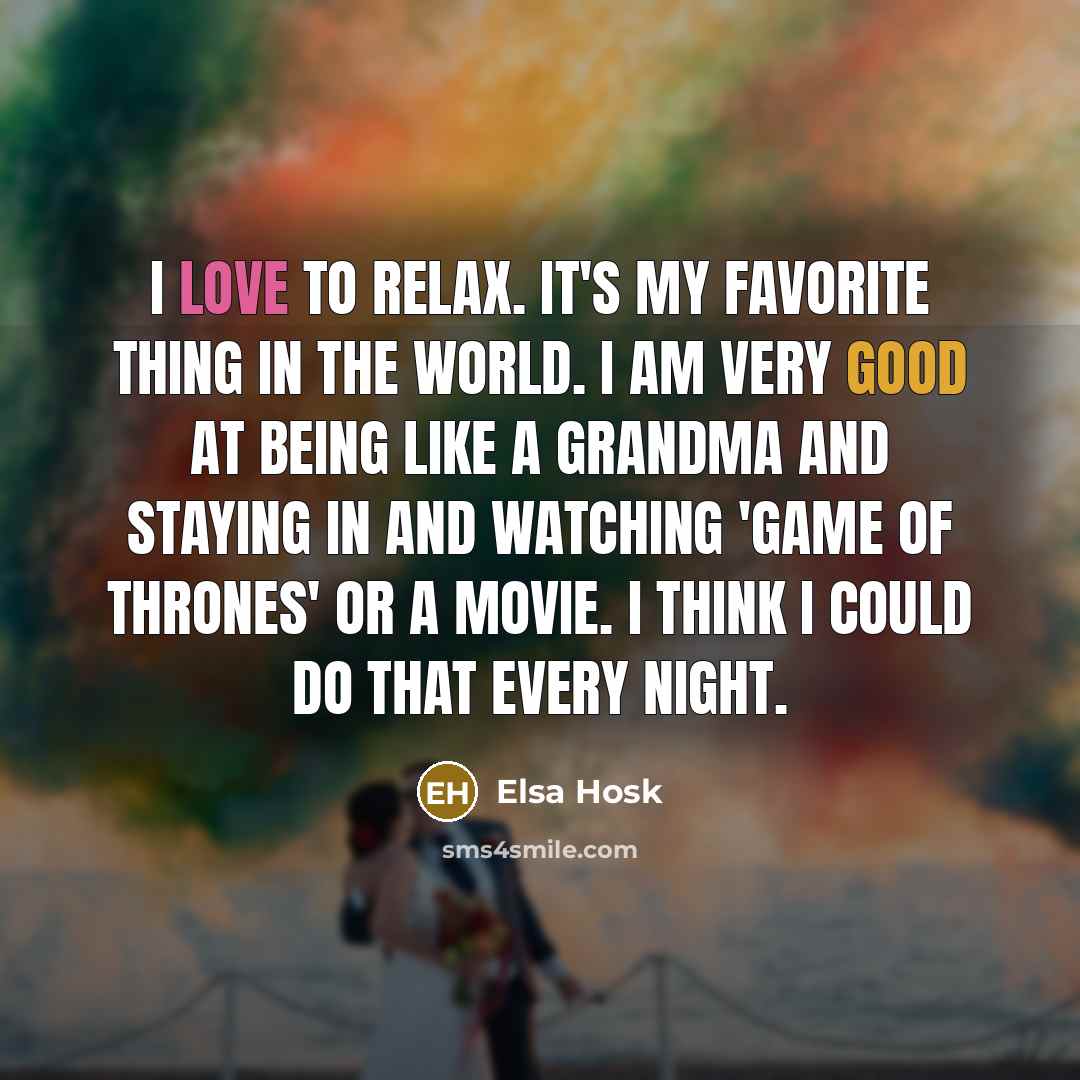 “I love to relax. It's my favorite thing in the…” quote by Elsa Hosk